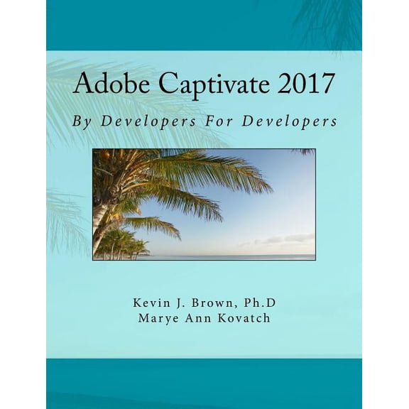 Adobe Captivate 2017 by Developers for Developers (Paperback) by Kevin Brown Ph D, Marye Ann Kovatch