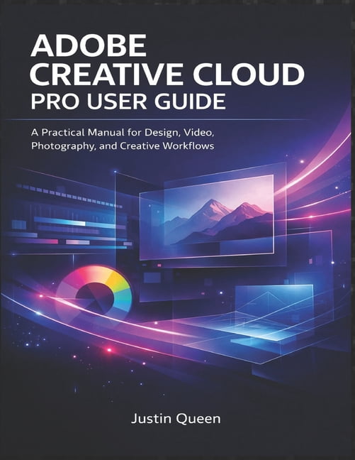 Adobe Creative Cloud Pro User Guide: A Practical Manual for Design, Video, Photography, and Creative Workflows, (Paperback)
