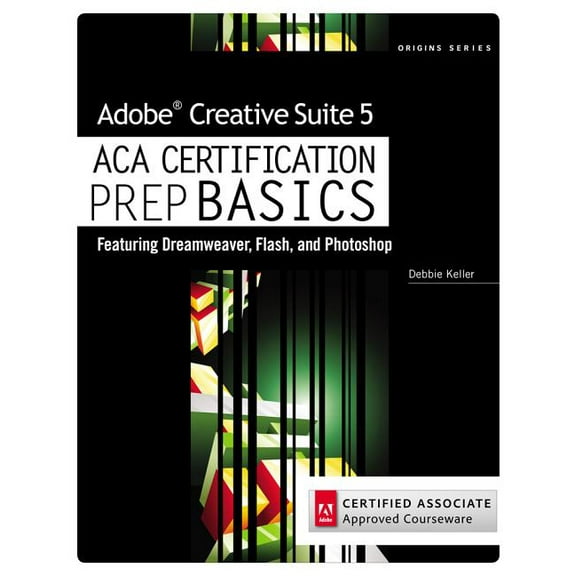 Adobe Creative Suite 5 ACA Certification Prep Basics : Featuring Dreamweaver, Flash, and Photoshop