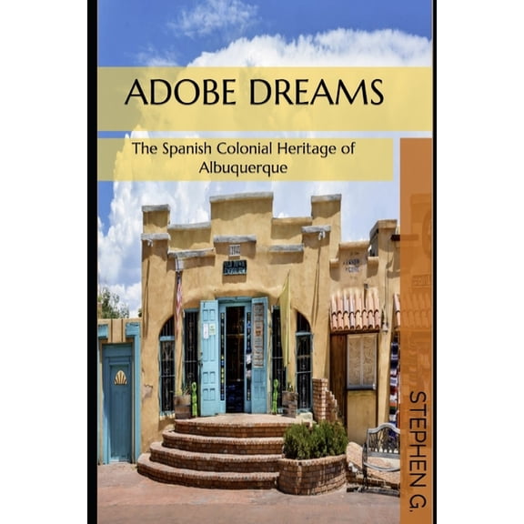 Adobe Dreams: The Spanish Colonial Heritage of Albuquerque, (Paperback)