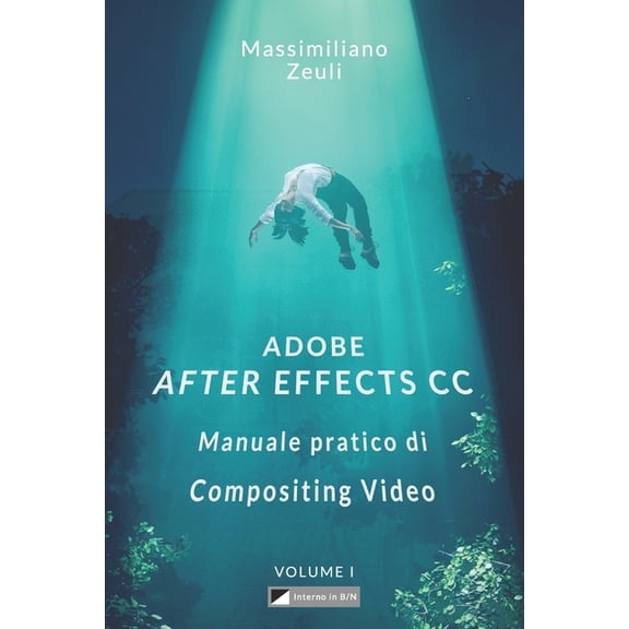 Adobe After Effects CC - Manuale Pratico Adobe After Effects CC - Manuale pratico di Compositing Video (Volume 1): Interno in Bianco e Nero, Book 1, (Paperback)