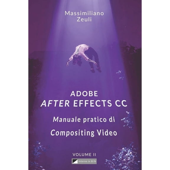 Adobe After Effects CC - Manuale Pratico Adobe After Effects CC - Manuale pratico di Compositing Video (Volume 2): Interno in Bianco e Nero, Book 2, (Paperback)