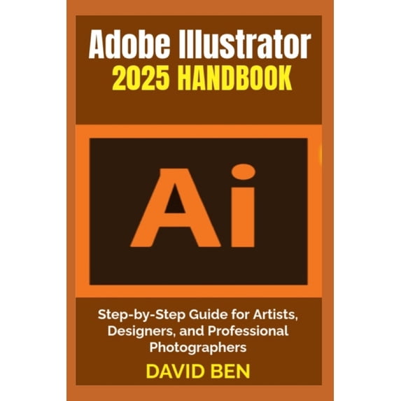 Adobe Illustrator 2025 Handbook: Step-by-Step Guide for Artists ...