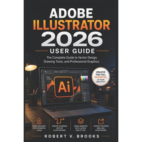 Adobe Illustrator 2026 User Guide: The Complete Guide to Vector Design, Drawing Tools, and Professional Graphics, (Paperback)