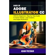 Adobe Illustrator 2026 for Beginners Step-by-Step Guide to Vector Design, Logo Creation, and Digital Illustration, Paperback