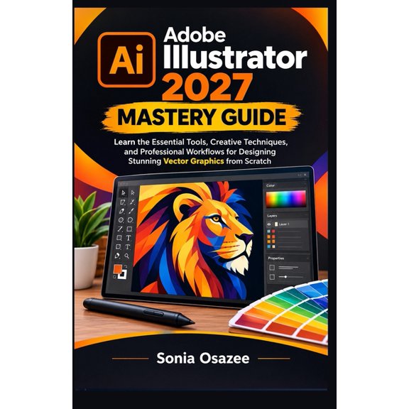 Adobe Illustrator 2027 Mastery Guide: Learn the Essential Tools, Creative Techniques, and Professional Workflows for Des, (Paperback)