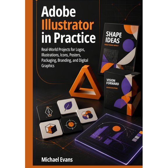 Adobe Illustrator in Practice: Real-World Projects for Logos, Illustrations, Icons, Posters, Packaging, Branding, and Di, (Paperback)