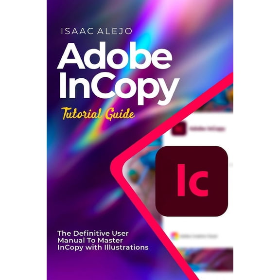 Adobe InCopy Tutorial Guide: The Definitive User Manual To Master InCopy with Illustrations