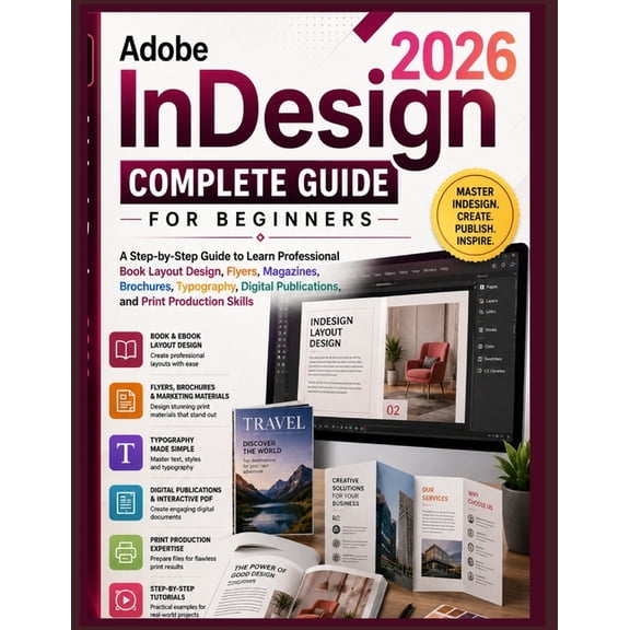 Adobe InDesign 2026 Complete Guide for Beginners: A Step-by-Step Guide to Learn Professional Book Layout Design, Flyers,, (Paperback)