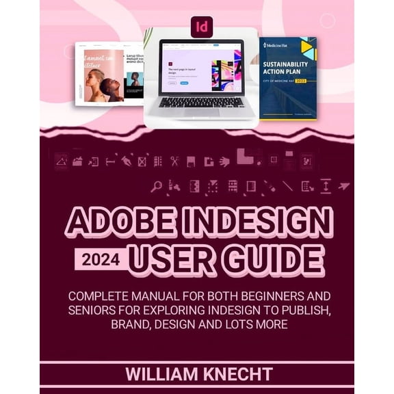 Adobe Indesign 2024 User Guide: Complete Manual for Both Beginners and Seniors for Exploring Indesign to Publish, Brand,, (Paperback)
