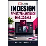 Adobe Indesign - Benutzerhandbuch 2026- 2027: Das praxisnahe Handbuch ...