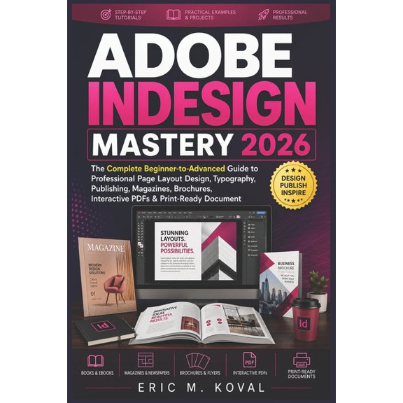 Adobe Indesign Mastery 2026: The Complete Beginner-to-Advanced Guide to Professional Page Layout Design, Typography, Pub, (Paperback)