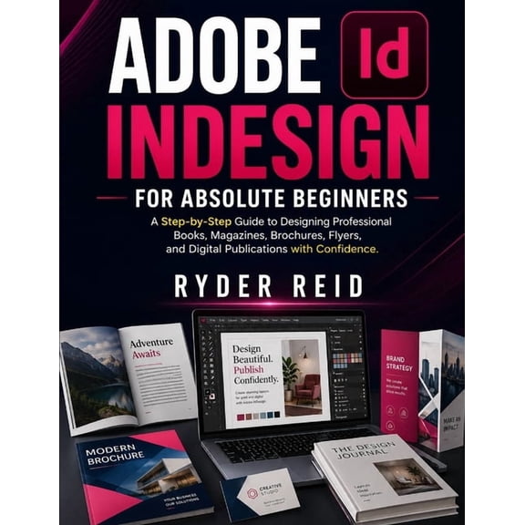 Adobe Indesign for Absolute Beginners: A Step-By-Step Guide To Designing Professional Books, Magazines, Brochures, Flyer, (Paperback)