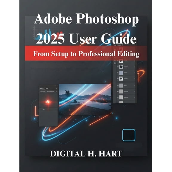 Adobe Photoshop 2025 User Guide: From Setup to Professional Editing, (Paperback)
