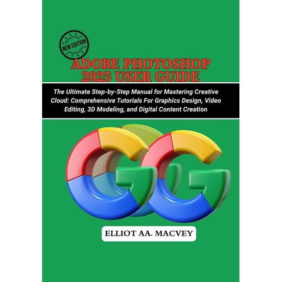 Adobe Photoshop 2025 User Guide: The Ultimate Step-by-Step Manual for Mastering Creative Cloud: Comprehensive Tutorials , (Paperback)