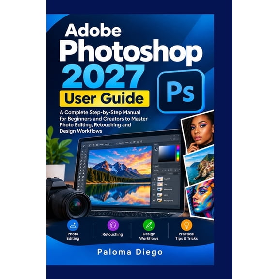 Adobe Photoshop 2027 User Guide: A Complete Step-by-Step Manual for Beginners and Creators to Master Photo Editing, Reto, (Paperback)