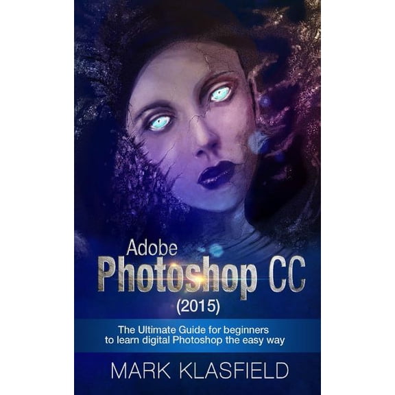 Adobe Photoshop CC (2015) : The ultimate Guide for beginners to learn digital Photoshop the easy way (Paperback)