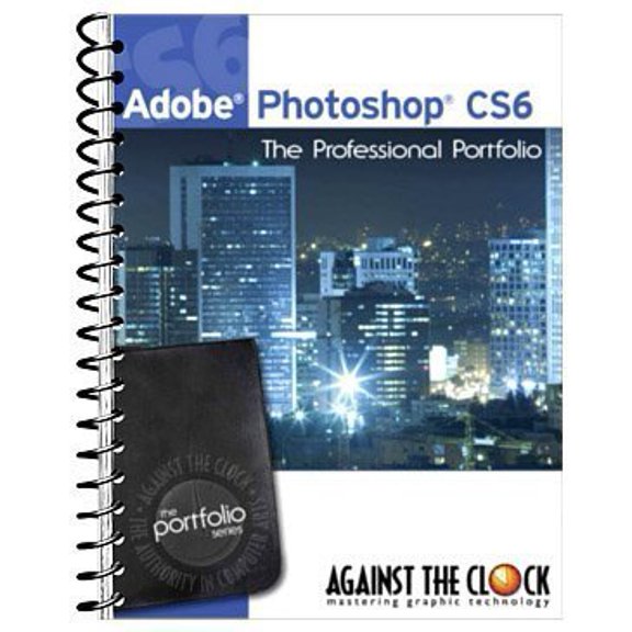 Pre-Owned Adobe Photoshop CS6 The Professional Portfolio by Against The Clock, Inc. (2012) Spiral-bound (Unknown) 1936201097 9781936201099