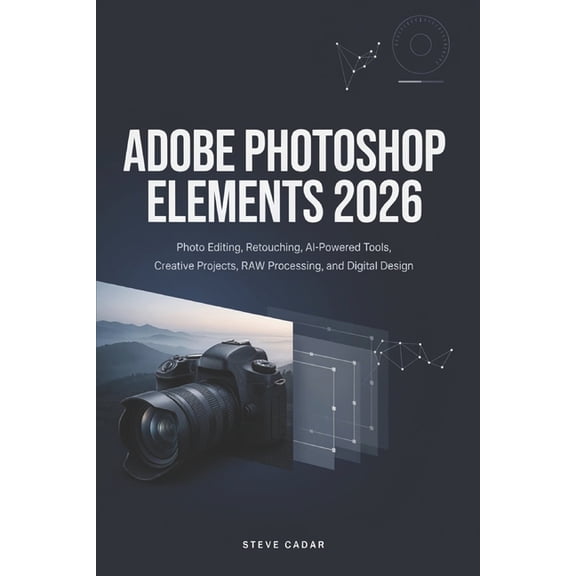 Adobe Photoshop Element 2026: Photo Editing, Retouching, AI-Powered Tools, Creative Projects, RAW Processing, and Digita, (Paperback)