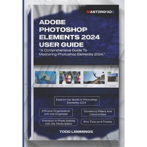Adobe Photoshop Elements 2024 User Guide: A Comprehensive Guide To Mastering Photoshop Elements 2024 (Paperback)