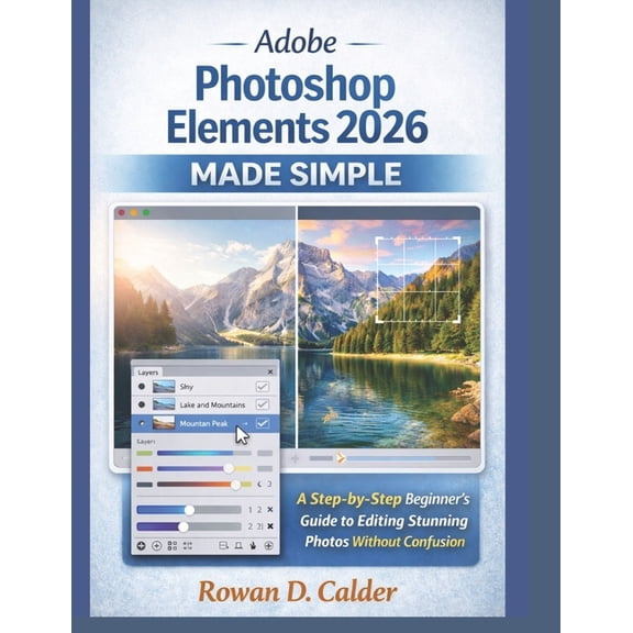 Adobe Photoshop Elements 2026 Made Simple: A Step-by-Step Beginner's Guide to Editing Stunning Photos Without Confusion, (Paperback)