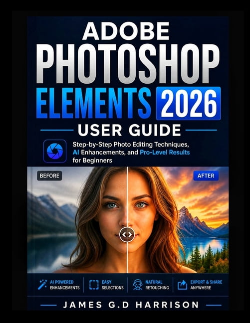 Adobe Photoshop Elements 2026 User Guide: Step-by-Step Photo Editing Techniques, AI Enhancements, and Pro-Level Results , (Paperback)