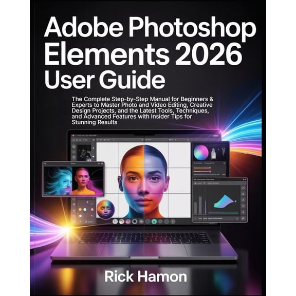 Adobe Photoshop Elements 2026 User Guide: The Complete Step-by-Step Manual for Beginners & Experts to Master Photo a, (Paperback)