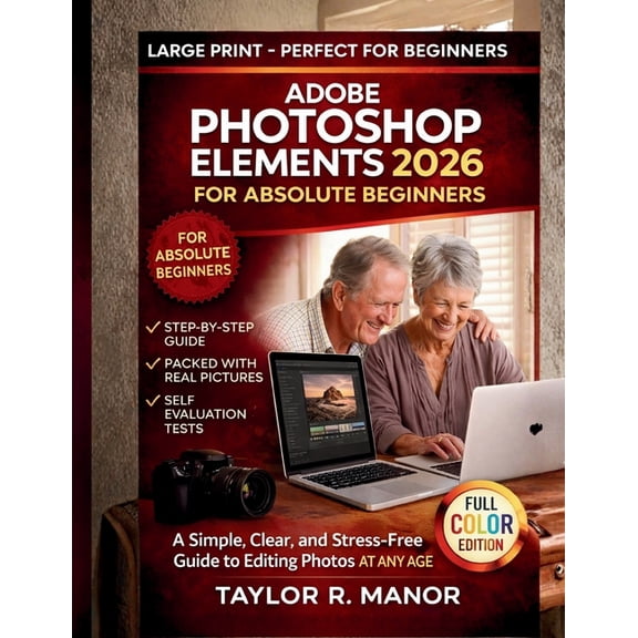 Adobe Photoshop Elements 2026 for Absolute Beginners: A Simple, Clear, and Stress-Free Guide to Editing Photos AT ANY AG, (Paperback)