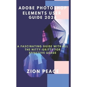 Adobe Photoshop Elements User Guide 2024: Adobe Photoshop Elements User Guide 2024: A fascinating Guide with all the nitty-gritty for Effective Usage (Paperback)