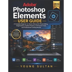 Adobe Photoshop Elements User Guide: A Complete Beginner-to-Senior Manual for Photo Editing, Organization, Creative Proj, (Paperback)