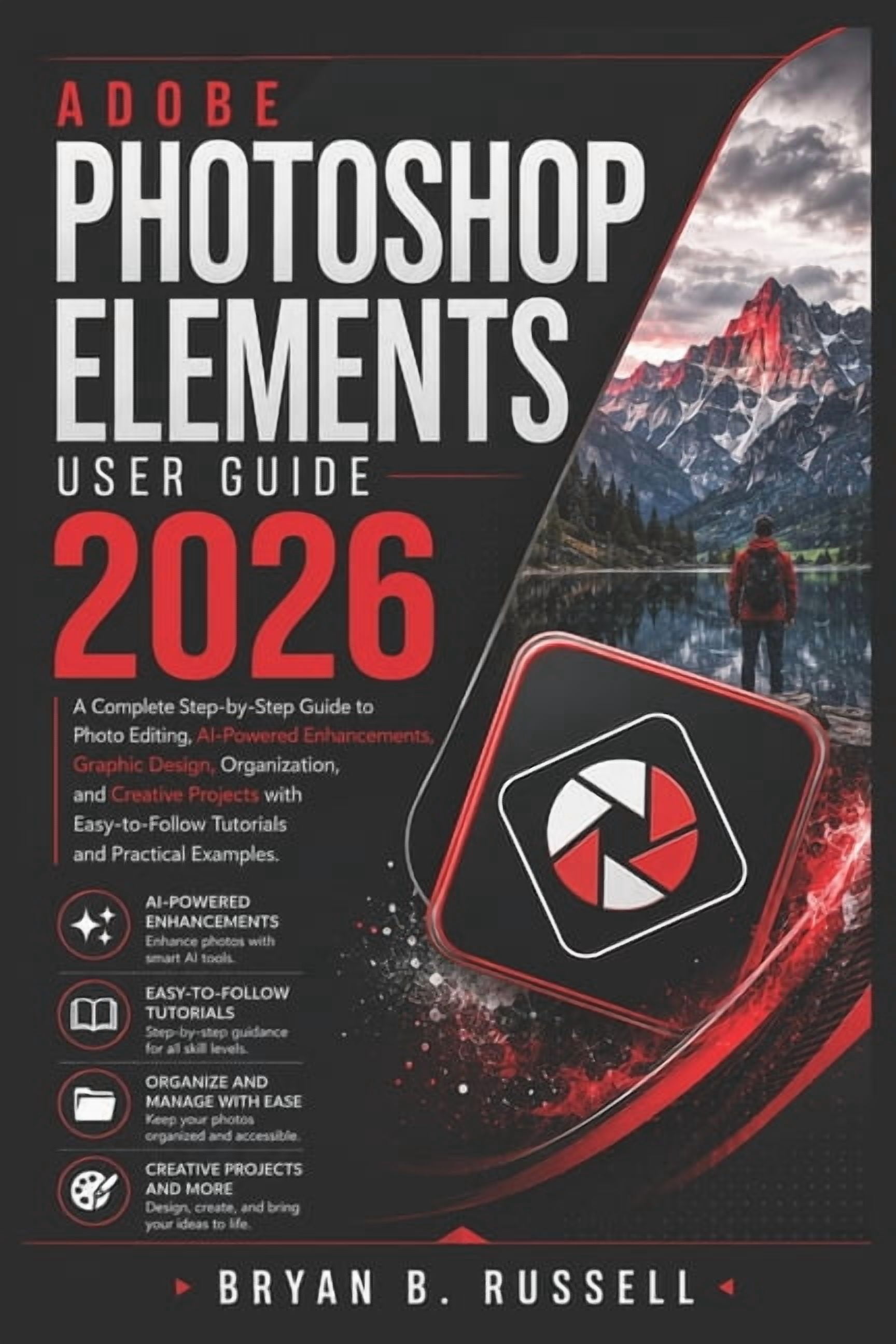 Adobe Photoshop Elements User Guide: A Complete Step-by-Step Guide to Photo Editing, AI-Powered Enhancements, Graphic De, (Paperback)
