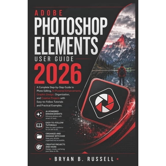 Adobe Photoshop Elements User Guide: A Complete Step-by-Step Guide to Photo Editing, AI-Powered Enhancements, Graphic De, (Paperback)