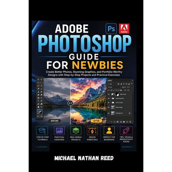 Adobe Photoshop Guide for Newbies: Create Better Photos, Stunning Graphics, and Portfolio-Worthy Designs with Step-by-St, (Paperback)