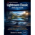 Adobe Lightroom User Guide.pdf Adobe Photoshop Lightroom Classic 2026 User Guide: A Practical, Step-by ...