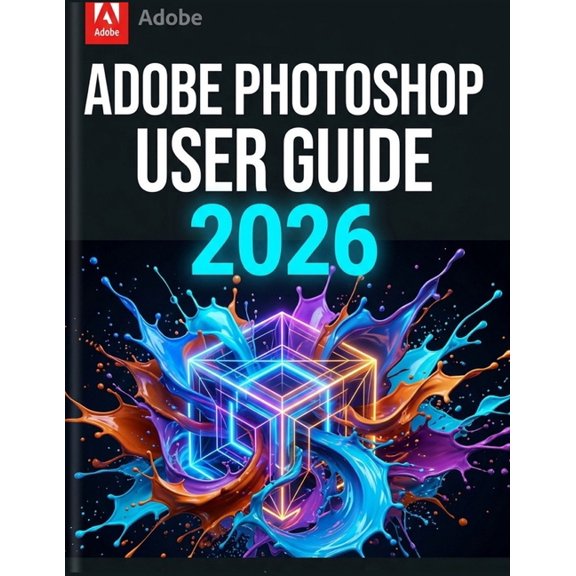 Adobe Photoshop User Guide: The Complete Handbook for Beginners and Seniors - Edit, Retouch, and Create Like a Pro Using, (Paperback)