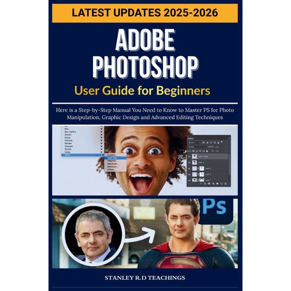 Adobe Photoshop User Guide for Beginners 2025: Here is a Step-by-Step Manual You Need to Know to Master PS for Photo Man, (Paperback)