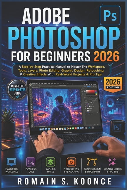 Adobe Photoshop for Beginners 2026: A Step-by-Step Practical Manual to ...