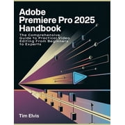 Adobe Premiere Pro 2025 Handbook The Comprehensive Guide to Practical Video Editing From Beginners to Experts, Paperback