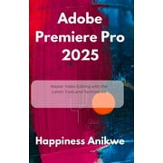 Adobe Premiere Pro 2025 Master Video Editing with the Latest Tools and Techniques, Paperback
