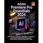 Adobe Premiere Pro Essentials 2024 Edit Faster, Smarter, and More Creatively with Real-World Workflows, Pro Techniques,, Paperback