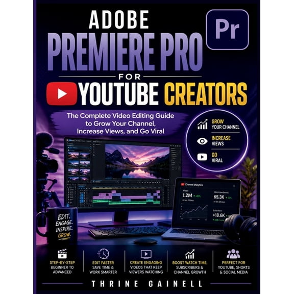 Adobe Premiere Pro for YouTube Creators: The Complete Video Editing Guide to Grow Your Channel, Increase Views, and Go V, (Paperback)