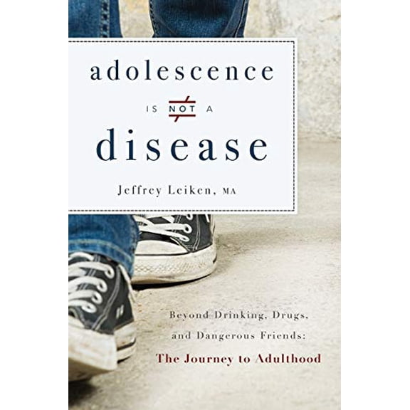 Pre-Owned Adolescence Is Not a Disease: Beyond Drinking, Drugs, and Dangerous Friends: The Journey to Adulthood (Paperback) 1599326345 9781599326344