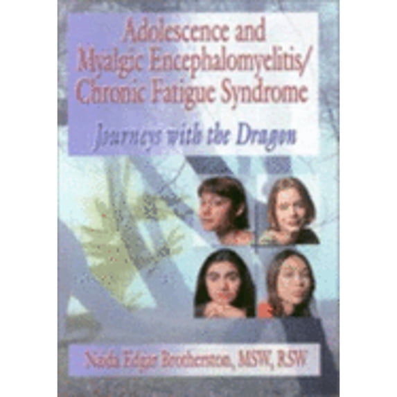 Adolescence and Myalgic Encephalomyelitis/Chronic Fatigue Syndrome: Journeys with the Dragon (Paperback) by Roberto Patarca Montero, Naida Brotherston