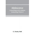 thumbnail image 1 of Adolescence; its psychology and its relations to physiology, anthropology, sociology, sex, crime, religion and education, (Paperback), 1 of 1