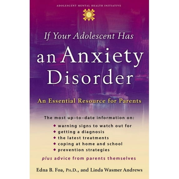 Adolescent Mental Health Initiative If Your Adolescent Has an Anxiety Disorder: An Essential Resource for Parents, (Paperback)