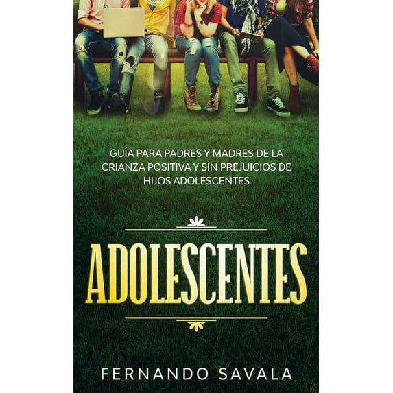 Adolescentes: Gu�a para padres y madres de la crianza positiva y sin perjuicios de hijos adolescentes