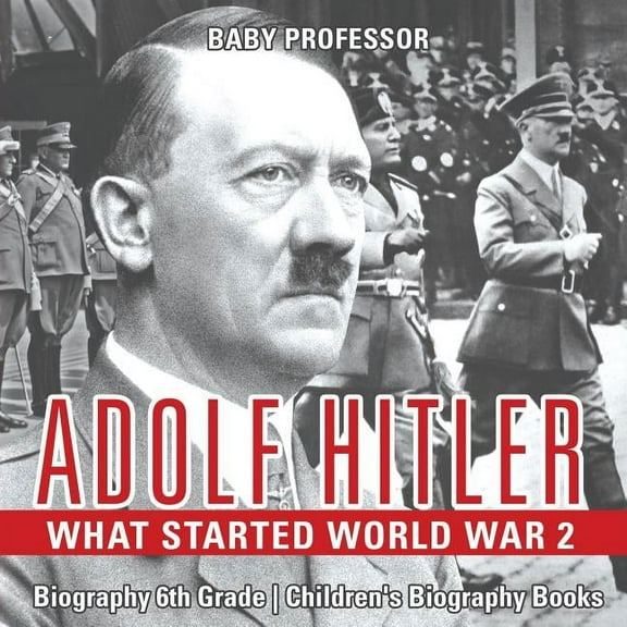 Adolf Hitler - What Started World War 2 - Biography 6th Grade Children's Biography Books (Paperback)