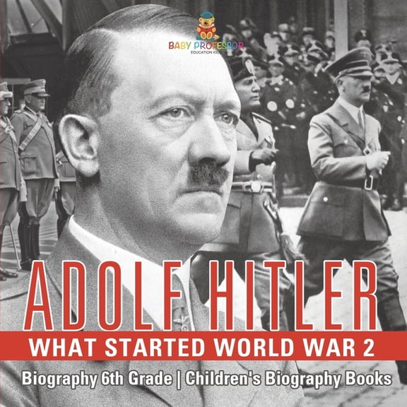 Adolf Hitler - What Started World War 2 - Biography 6th Grade Children's Biography Books, (Paperback)