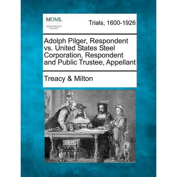 Adolph Pilger, Respondent vs. United States Steel Corporation, Respondent and Public Trustee, Appellant (Paperback)