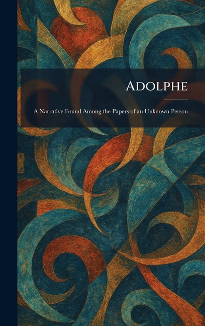 Adolphe: A Narrative Found Among the Papers of an Unknown Person, (Hardcover)